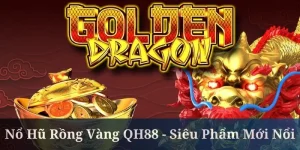Nổ Hũ Rồng Vàng QH88 - Siêu Phẩm Mới Nổi Năm 2025